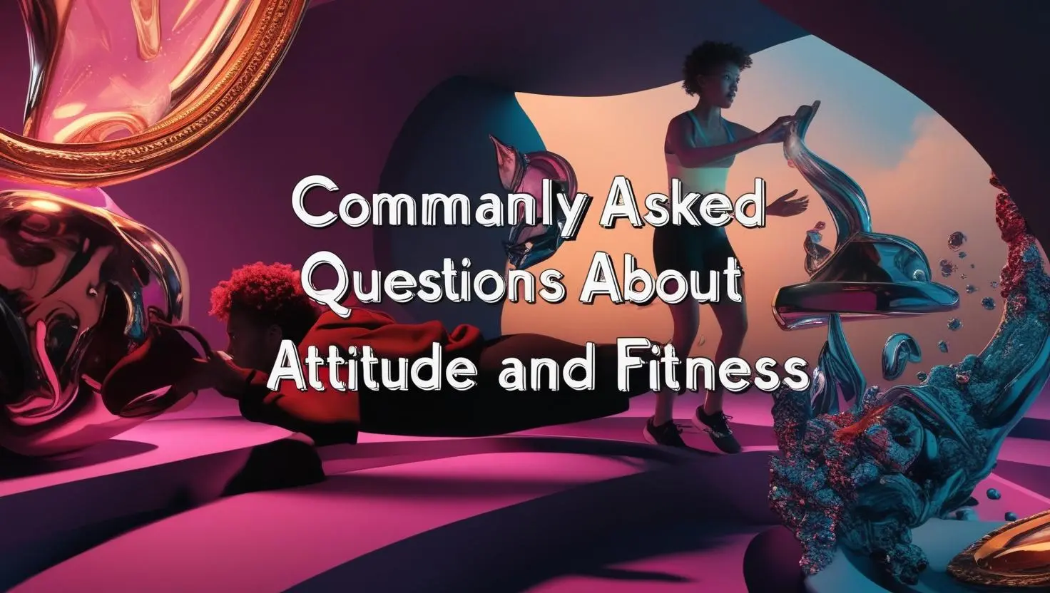 Commonly Asked Questions About Attitude and Fitness